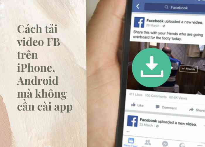 Cách tải video Facebook trên iPhone, Android mà không cần cài app