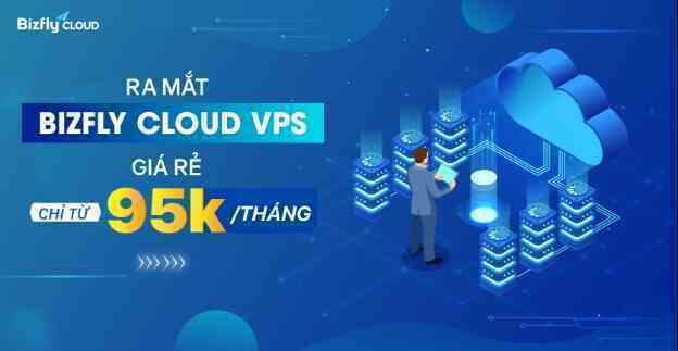 Ra mắt Bizfly Cloud VPS chỉ từ 95K/tháng giúp doanh nghiệp tiết kiệm chi phí sử dụng máy chủ